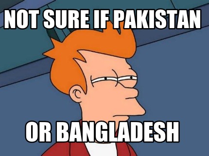 not-sure-if-pakistan-or-bangladesh