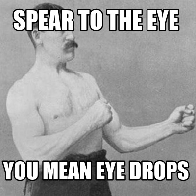 spear-to-the-eye-you-mean-eye-drops