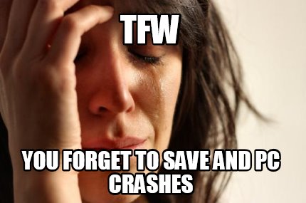 tfw-you-forget-to-save-and-pc-crashes