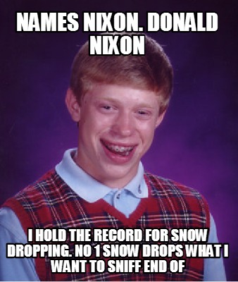 names-nixon.-donald-nixon-i-hold-the-record-for-snow-dropping.-no-1-snow-drops-w