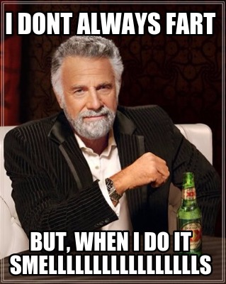 i-dont-always-fart-but-when-i-do-it-smellllllllllllllllls