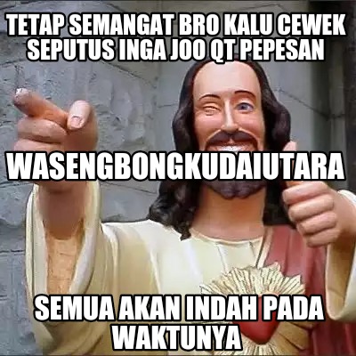 tetap-semangat-bro-kalu-cewek-seputus-inga-joo-qt-pepesan-semua-akan-indah-pada-