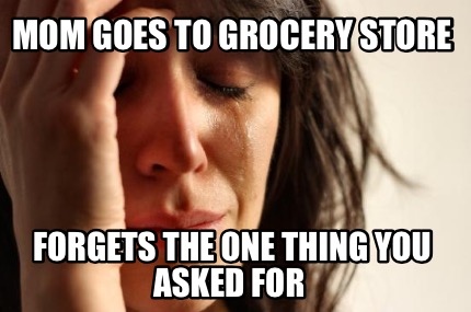 mom-goes-to-grocery-store-forgets-the-one-thing-you-asked-for