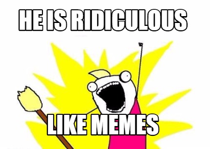 he-is-ridiculous-like-memes6