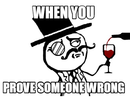 when-you-prove-someone-wrong