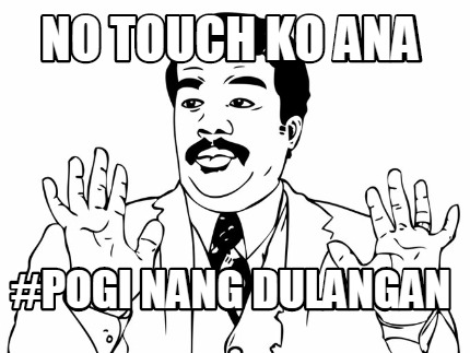 no-touch-ko-ana-pogi-nang-dulangan