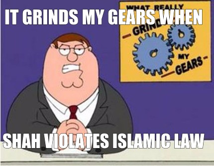 it-grinds-my-gears-when-shah-violates-islamic-law