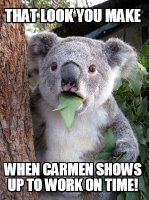 that-look-you-make-when-carmen-shows-up-to-work-on-time