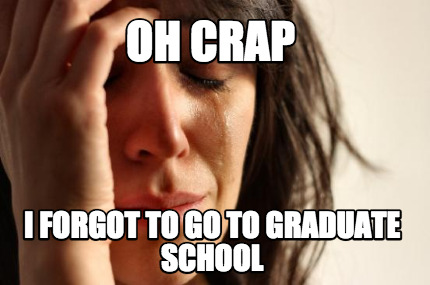 oh-crap-i-forgot-to-go-to-graduate-school