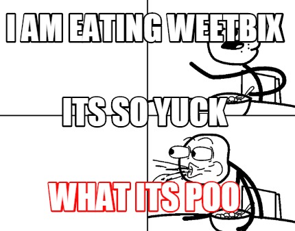 i-am-eating-weetbix-what-its-poo-its-so-yuck