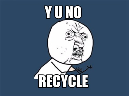 y-u-no-recycle