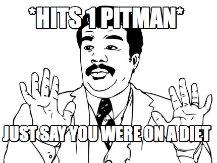 hits-1-pitman-just-say-you-were-on-a-diet