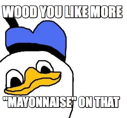 wood-you-like-more-mayonnaise-on-that