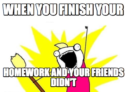 when-you-finish-your-homework-and-your-friends-didnt