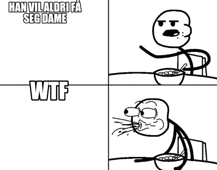 han-vil-aldri-f-seg-dame-wtf