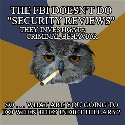 the-fbi-doesnt-do-security-reviews-so-.-.-.-what-are-you-going-to-do-when-they-i