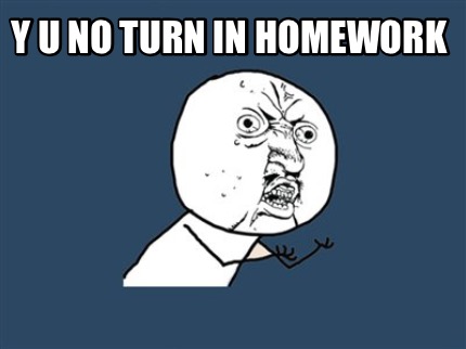 y-u-no-turn-in-homework