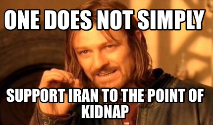 one-does-not-simply-support-iran-to-the-point-of-kidnap