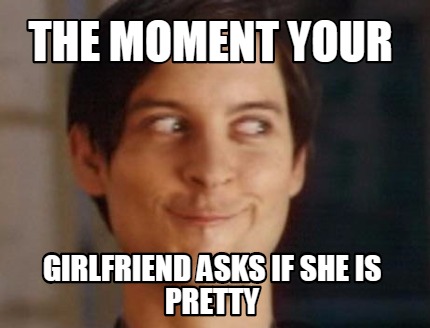 the-moment-your-girlfriend-asks-if-she-is-pretty