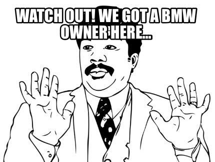 watch-out-we-got-a-bmw-owner-here
