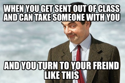 when-you-get-sent-out-of-class-and-can-take-someone-with-you-and-you-turn-to-you
