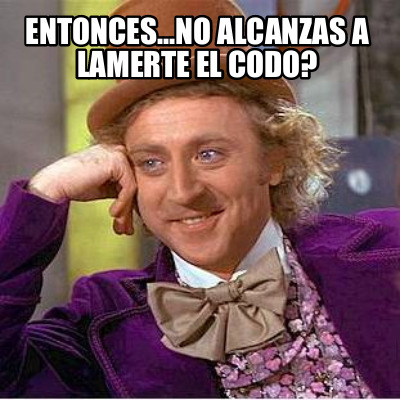 entonces...no-alcanzas-a-lamerte-el-codo