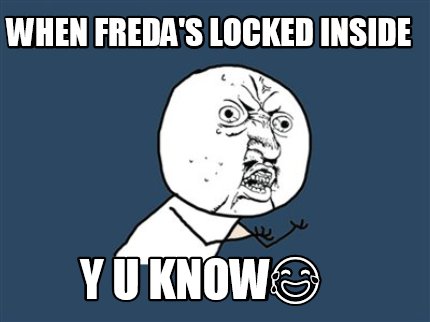 when-fredas-locked-inside-y-u-know