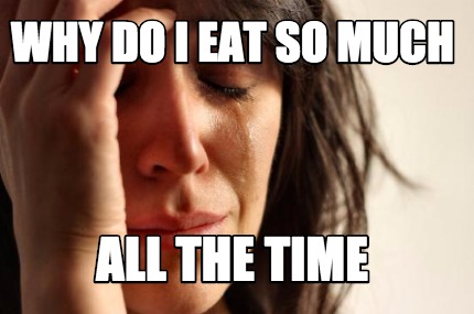 why-do-i-eat-so-much-all-the-time