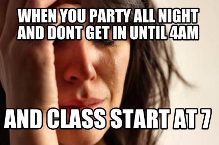 when-you-party-all-night-and-dont-get-in-until-4am-and-class-start-at-7