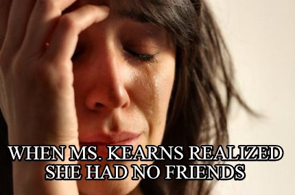when-ms.-kearns-realized-she-had-no-friends