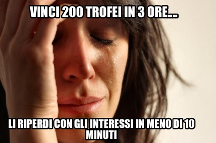 vinci-200-trofei-in-3-ore....-li-riperdi-con-gli-interessi-in-meno-di-10-minuti