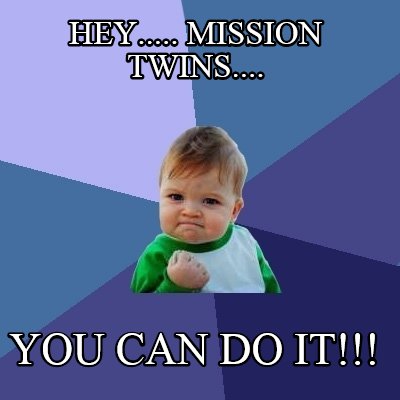 hey.....-mission-twins....-you-can-do-it