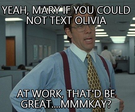 yeah-mary-if-you-could-not-text-olivia-at-work-thatd-be-great....mmmkay
