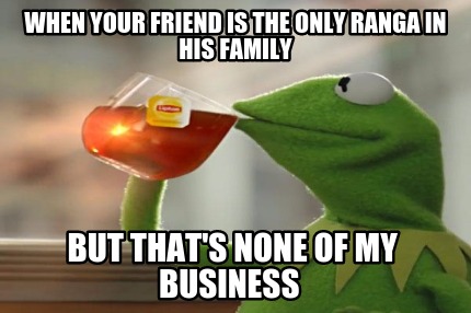 when-your-friend-is-the-only-ranga-in-his-family-but-thats-none-of-my-business