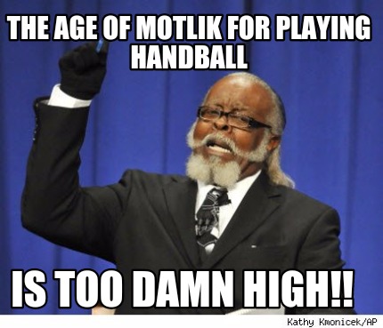 the-age-of-motlik-for-playing-handball-is-too-damn-high