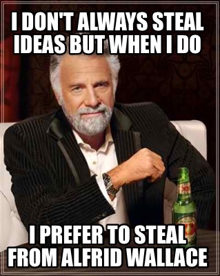 i-dont-always-steal-ideas-but-when-i-do-i-prefer-to-steal-from-alfrid-wallace