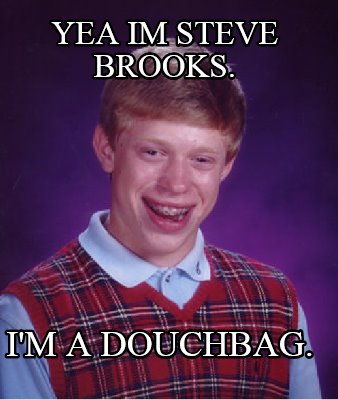 yea-im-steve-brooks.-im-a-douchbag