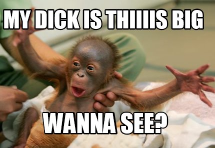 my-dick-is-thiiiis-big-wanna-see