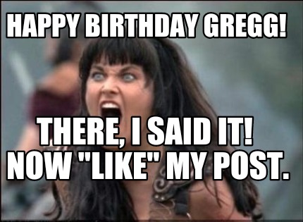 happy-birthday-gregg-there-i-said-it-now-like-my-post