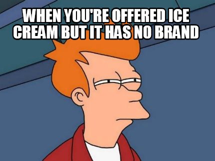 when-youre-offered-ice-cream-but-it-has-n0-brand