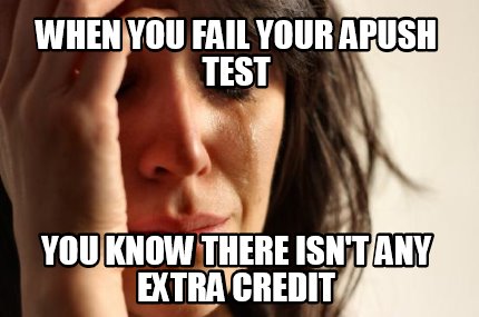 when-you-fail-your-apush-test-you-know-there-isnt-any-extra-credit