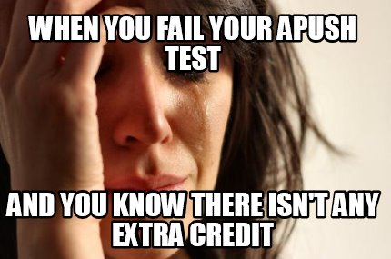 when-you-fail-your-apush-test-and-you-know-there-isnt-any-extra-credit