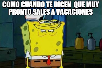 como-cuando-te-dicen-que-muy-pronto-sales-a-vacaciones