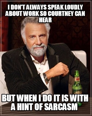 i-dont-always-speak-loudly-about-work-so-courtney-can-hear-but-when-i-do-it-is-w