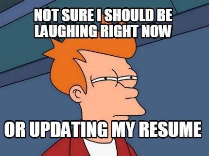 not-sure-i-should-be-laughing-right-now-or-updating-my-resume