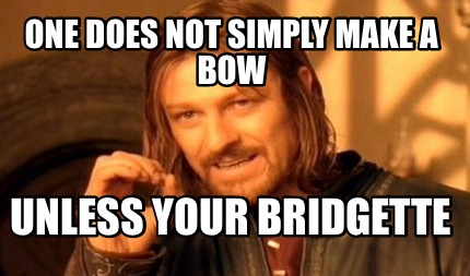 one-does-not-simply-make-a-bow-unless-your-bridgette
