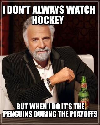 i-dont-always-watch-hockey-but-when-i-do-its-the-penguins-during-the-playoffs