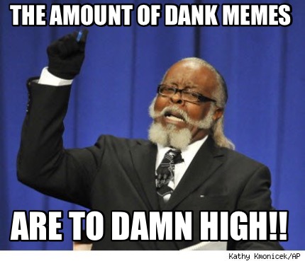 the-amount-of-dank-memes-are-to-damn-high