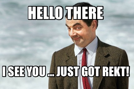 hello-there-i-see-you-...-just-got-rekt