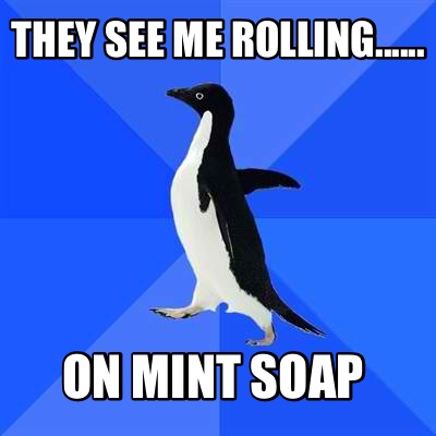 they-see-me-rolling......-on-mint-soap